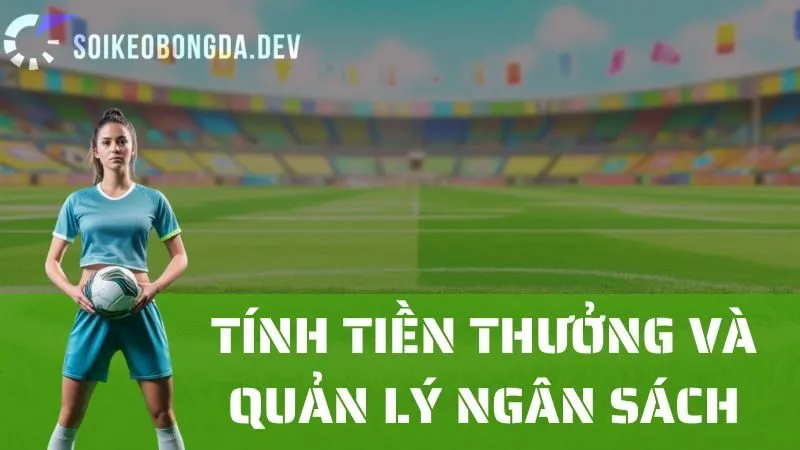 Cách Tính Toán Tiền Thưởng Trong Cá Cược Và Quản Lý Ngân Sách